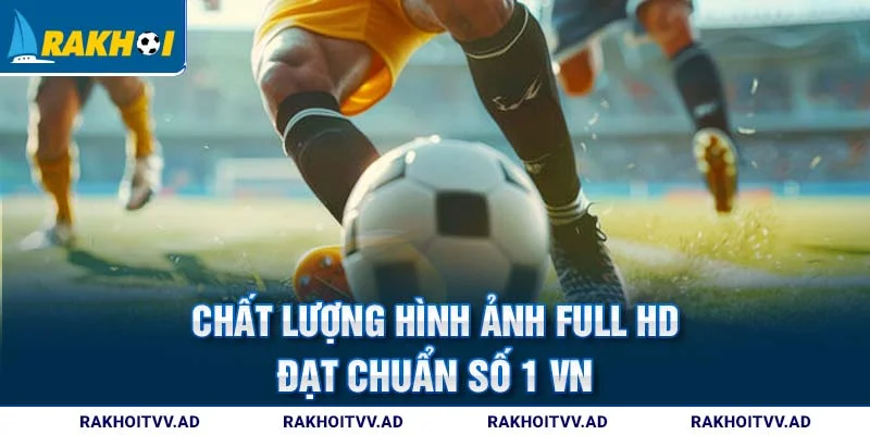 Chất lượng hình ảnh Full HD đạt chuẩn số 1 VN