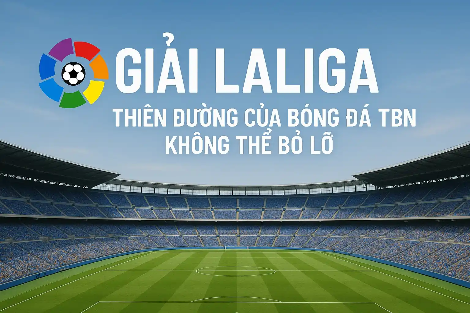 Giải Laliga – Thiên đường của bóng đá TBN không thể bỏ lỡ