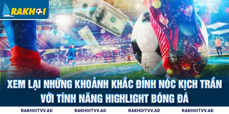 Xem lại những khoảnh khắc đỉnh nóc kịch trần với tính năng highlight bóng đá