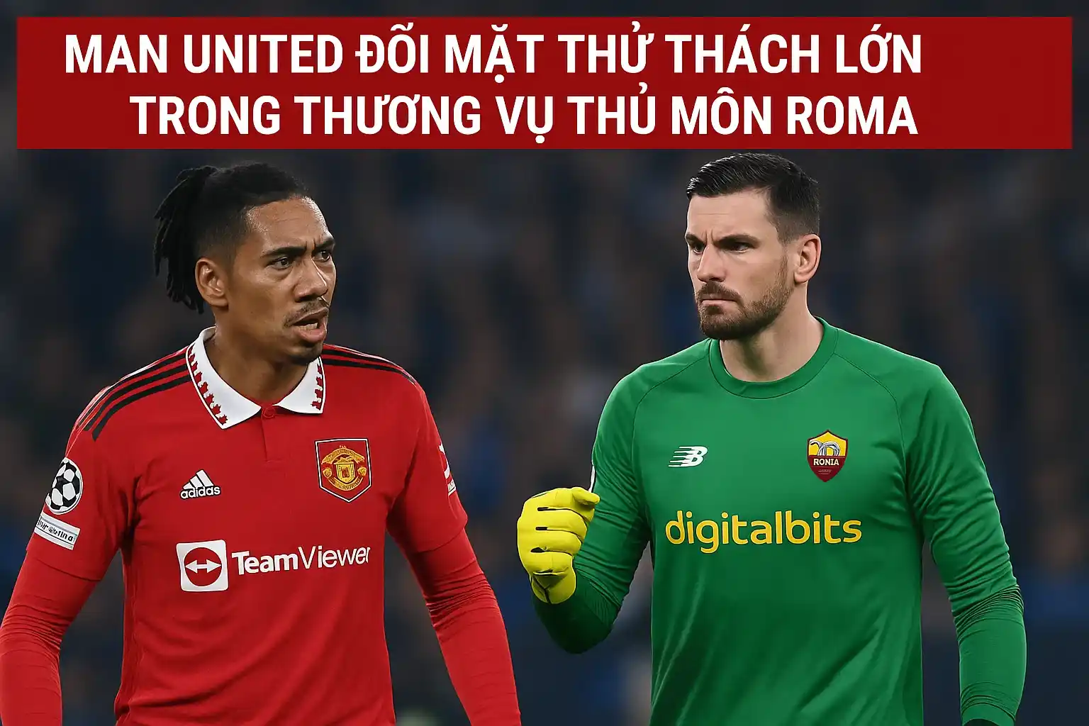Man United đối mặt thử thách lớn trong thương vụ thủ môn Roma